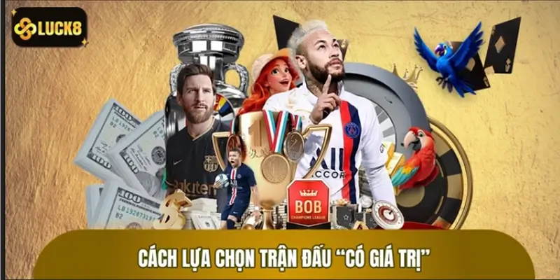 Bật mí cách lựa chọn trận đấu “có giá trị” cao Bật mí cách lựa chọn trận đấu “có giá trị” cao