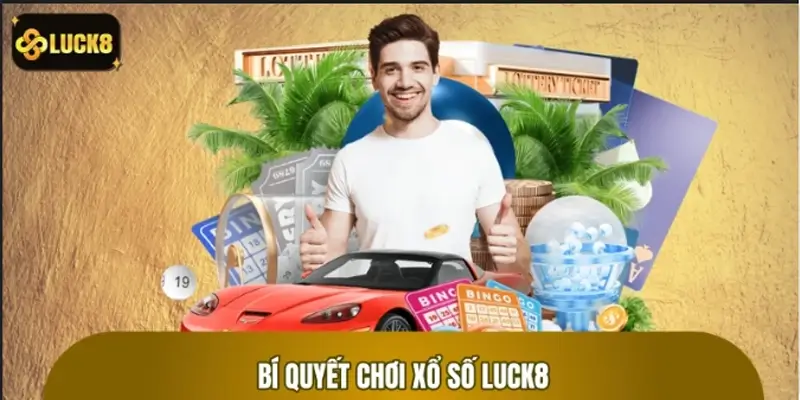 Bí quyết chơi xổ số LUCK8 thắng lớn lên đến 99%