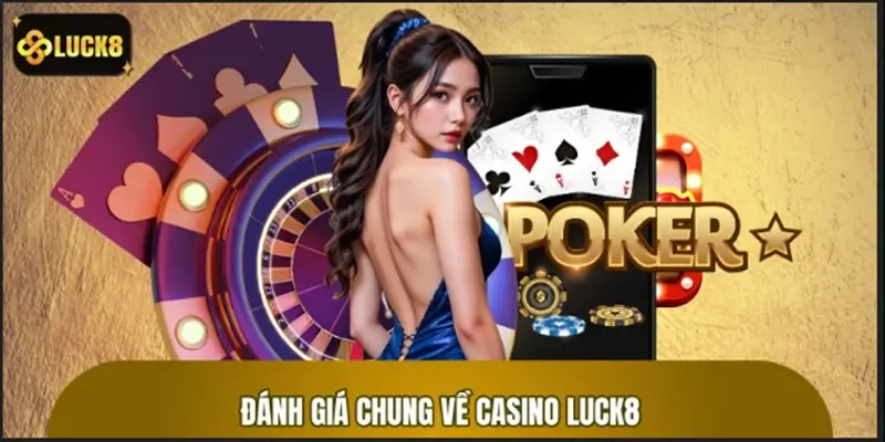 Đánh giá chung về điểm nổi bật của sảnh casino LUCK8