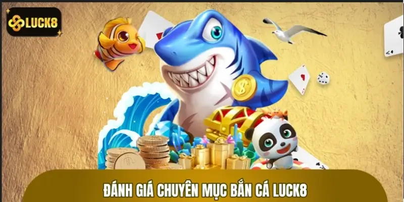 Đánh giá của hội viên lâu năm về chuyên mục bắn cá LUCK8