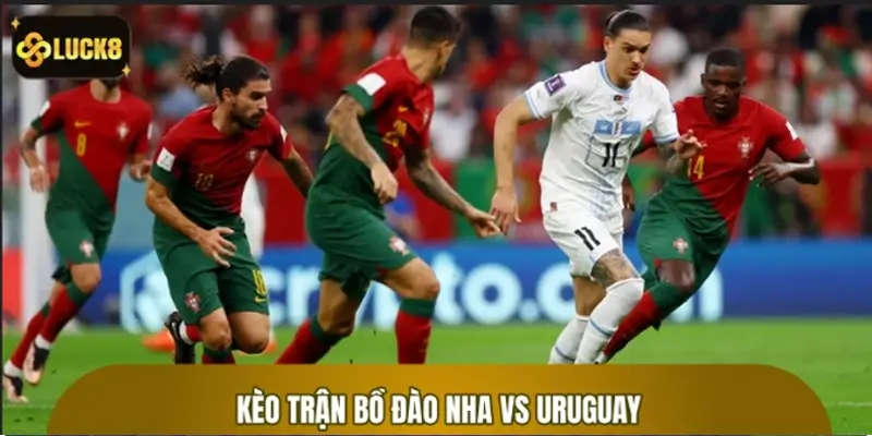 Kèo Bóng Đá World Cup: Cập Nhật Kèo Trận Bồ Đào Nha vs Uruguay