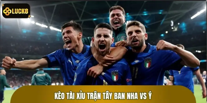 Kèo World Cup 2026 LUCK8: Kèo Tài Xỉu Trận Tây Ban Nha vs Ý