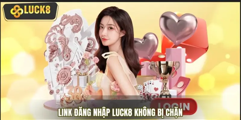 Liên kết link đăng nhập LUCK8 không bị chặn hiện nay