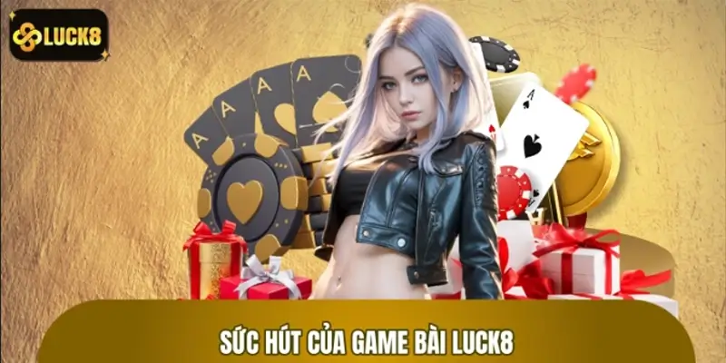 Lý giải sức hút riêng của sảnh game bài LUCK8