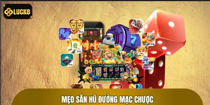 Mẹo săn hũ Đường Mạc Chược tại LUCK8 cực đỉnh