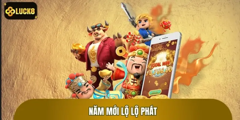 Năm Mới Lộ Lộ Phát - Mở Tiệc May Mắn, Săn Thưởng Cực Khủng