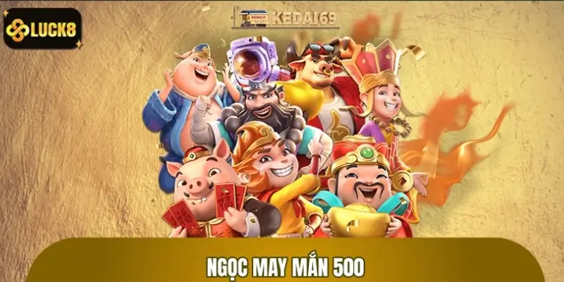Ngọc May Mắn 500 LUCK8: Cơ Hội Trúng Lớn Dành Cho Bạn