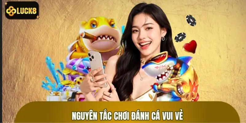 Nguyên tắc cần nhớ khi tham gia Đánh Cá Vui Vẻ