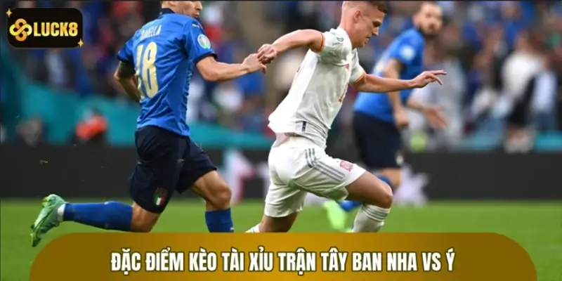 Phân tích đặc điểm kèo Tài Xỉu trận Tây Ban Nha vs Ý