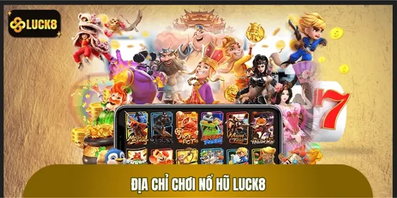 Sảnh chơi nổ hũ LUCK8 uy tín nhất hiện nay
