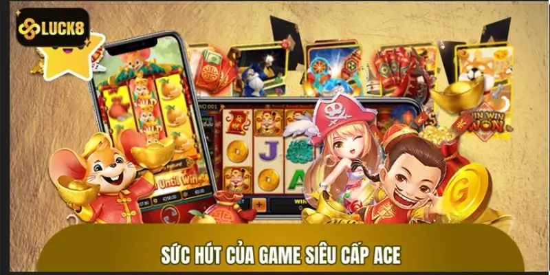 Sức hút của game Siêu Cấp ACE đến từ đâu? Sức hút của game Siêu Cấp ACE đến từ đâu?
