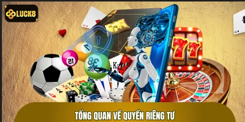 Tổng quan về chính sách quyền riêng tư tại nhà cái LUCK8