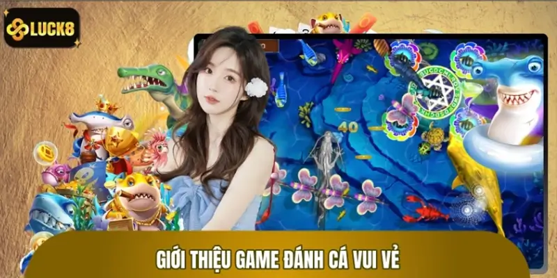 Tổng quan về sức hút của tựa game Đánh Cá Vui Vẻ