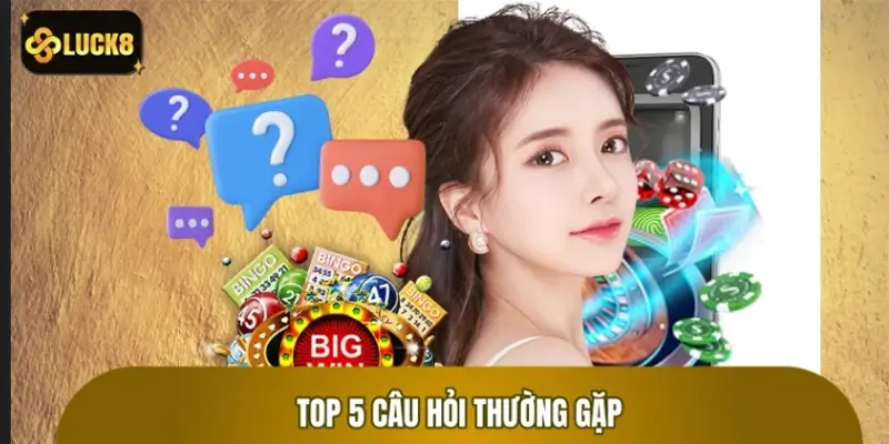 Top 5 câu hỏi thường gặp và giải đáp cực chi tiết