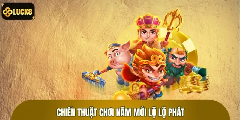 Tư duy cao thủ khi chơi Năm Mới Lộ Lộ Phát Tư duy cao thủ khi chơi Năm Mới Lộ Lộ Phát