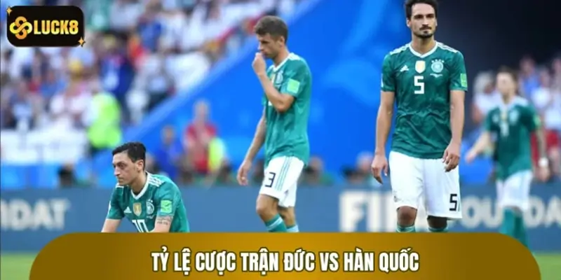 Tỷ Lệ Cược Trận Đức vs Hàn Quốc - Kèo World Cup LUCK8